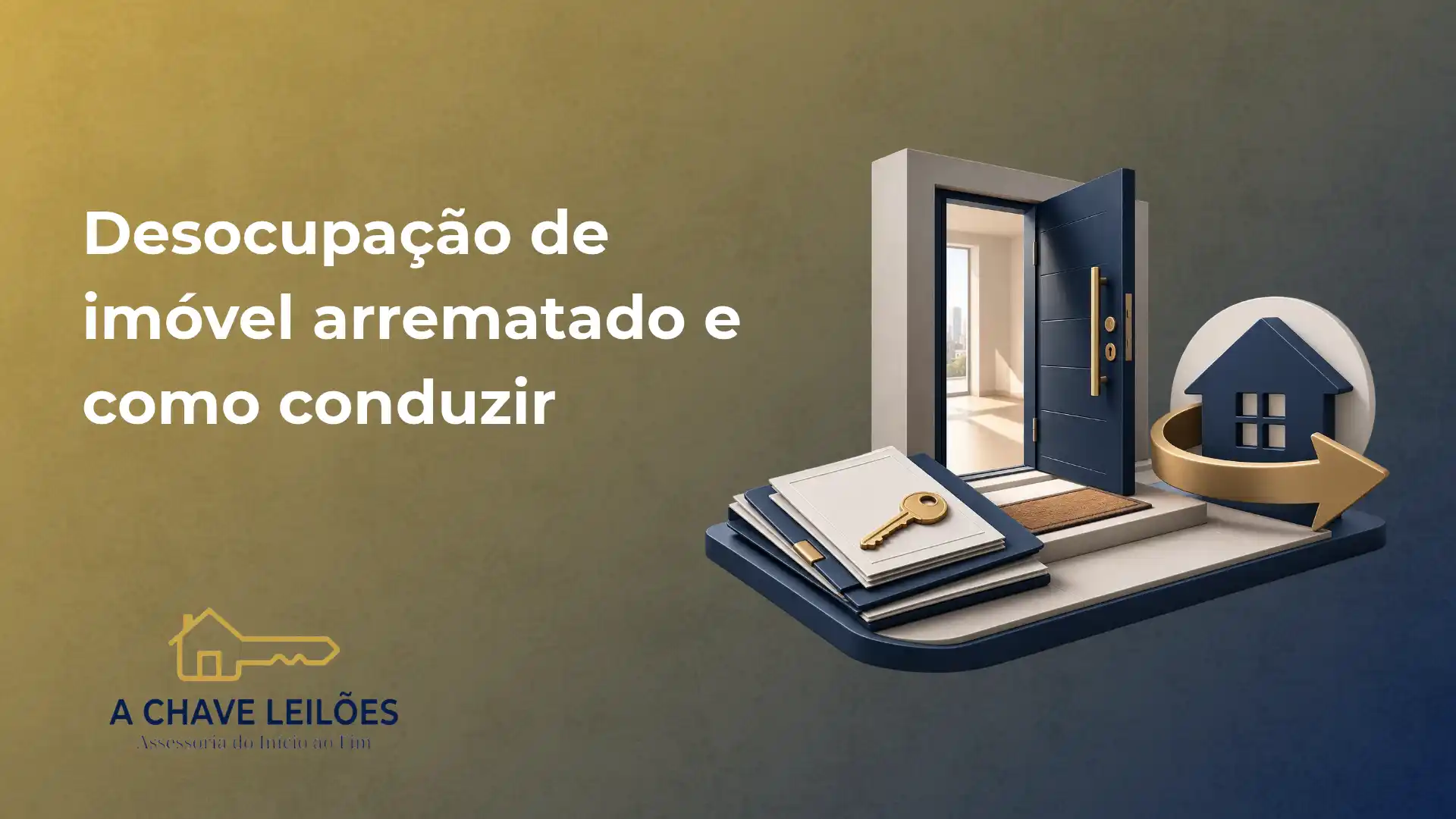 Imagem de capa com a frase “Desocupação de imóvel arrematado e como conduzir”, mostrando uma porta aberta, uma maquete de casa, uma chave e documentos sobre uma base, com o logotipo “A CHAVE LEILÕES”.
