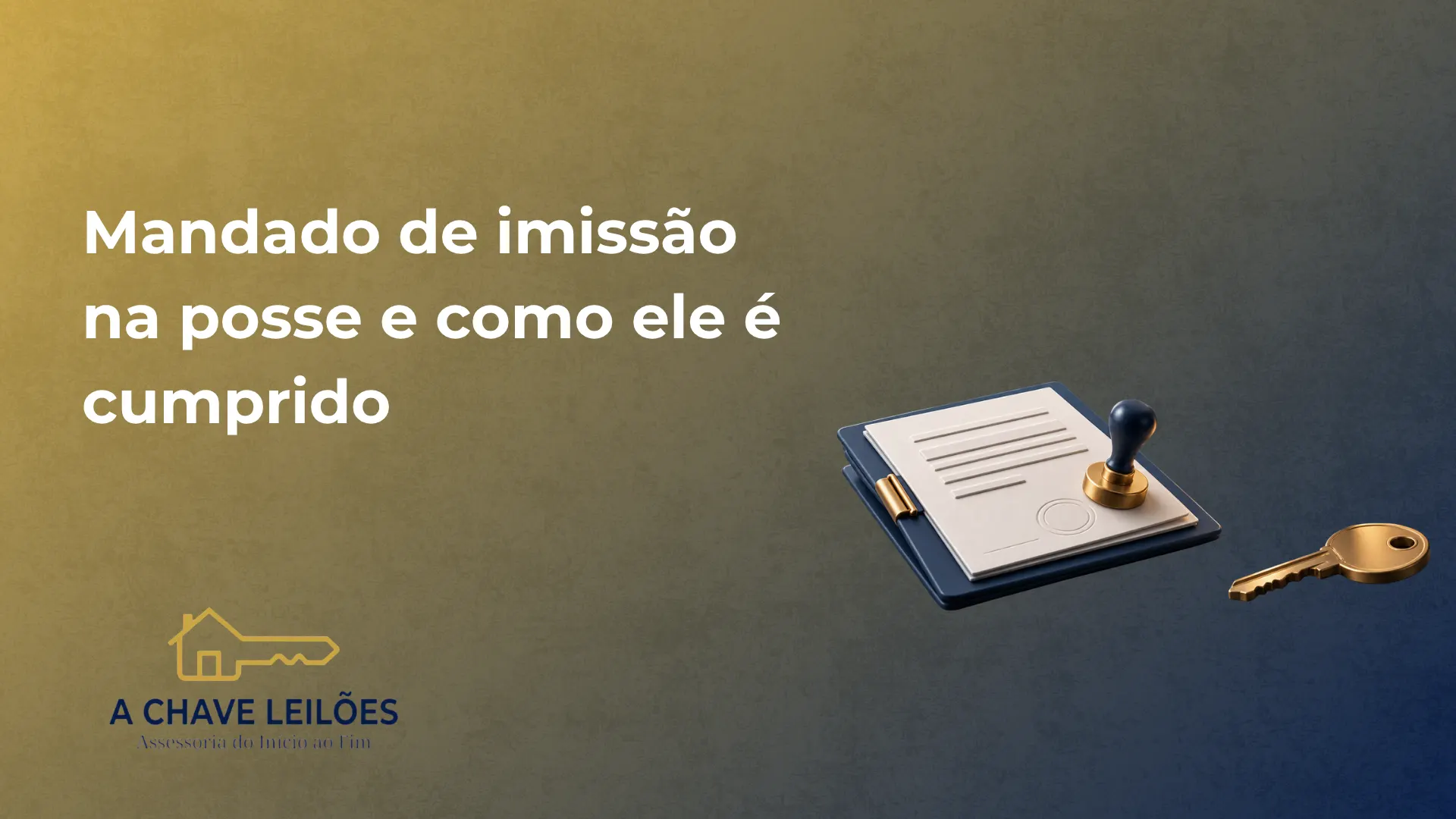 Mandado de imissão na posse e como ele é cumprido, com uma imagem de um documento e um carimbo jurídico sobre fundo azul e verde, ao lado de uma chave dourada. Texto “A CHAVE LEILÕES”.