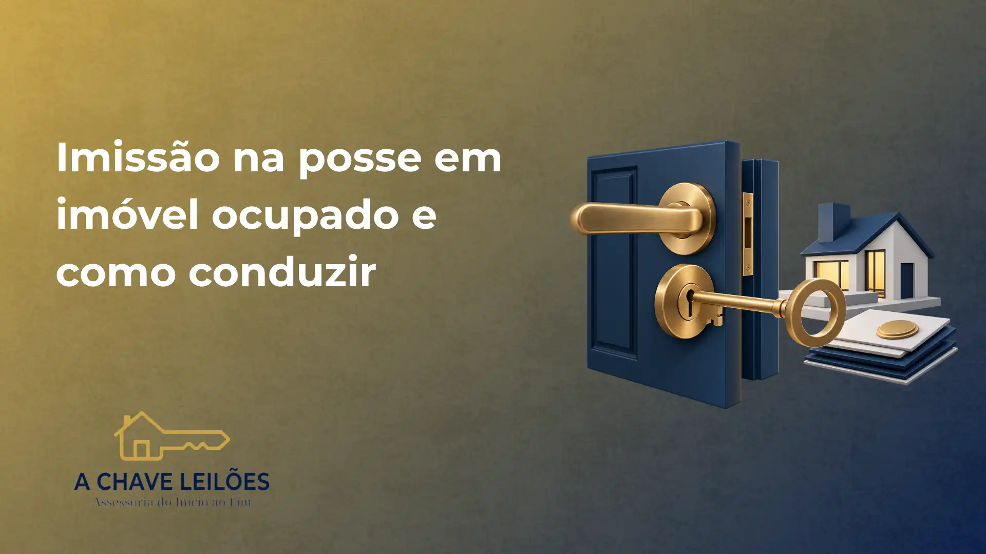 Imagem com o texto “Imissão na posse em imóvel ocupado e como conduzir” ao lado de uma porta azul e um cadeado dourado, com uma maquete de casa e moedas simbolizando imóvel e chaves, ao fundo. Ao centro aparece o logo “A CHAVE LEILÕES”.