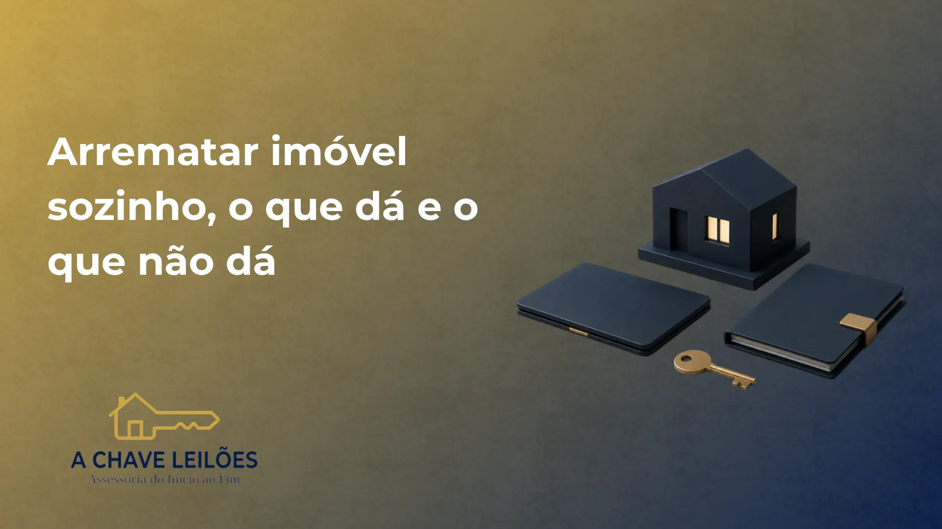 Capa com o texto Arrematar imóvel sozinho, o que dá e o que não dá, ilustração 3D de casa, notebook, pasta e chave de latão e o logotipo da A Chave Leilões