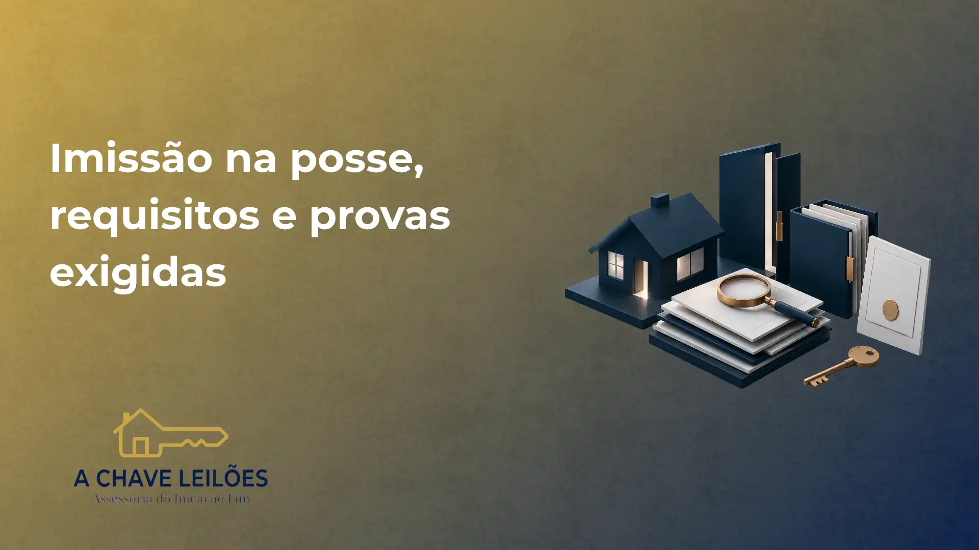 Imagem de fundo azul e dourado com texto “Imissão na posse, requisitos e provas exigidas” ao lado de ícones ilustrativos de uma casa, documentos e chaves, com logotipo “A CHAVE LEILÕES”.
