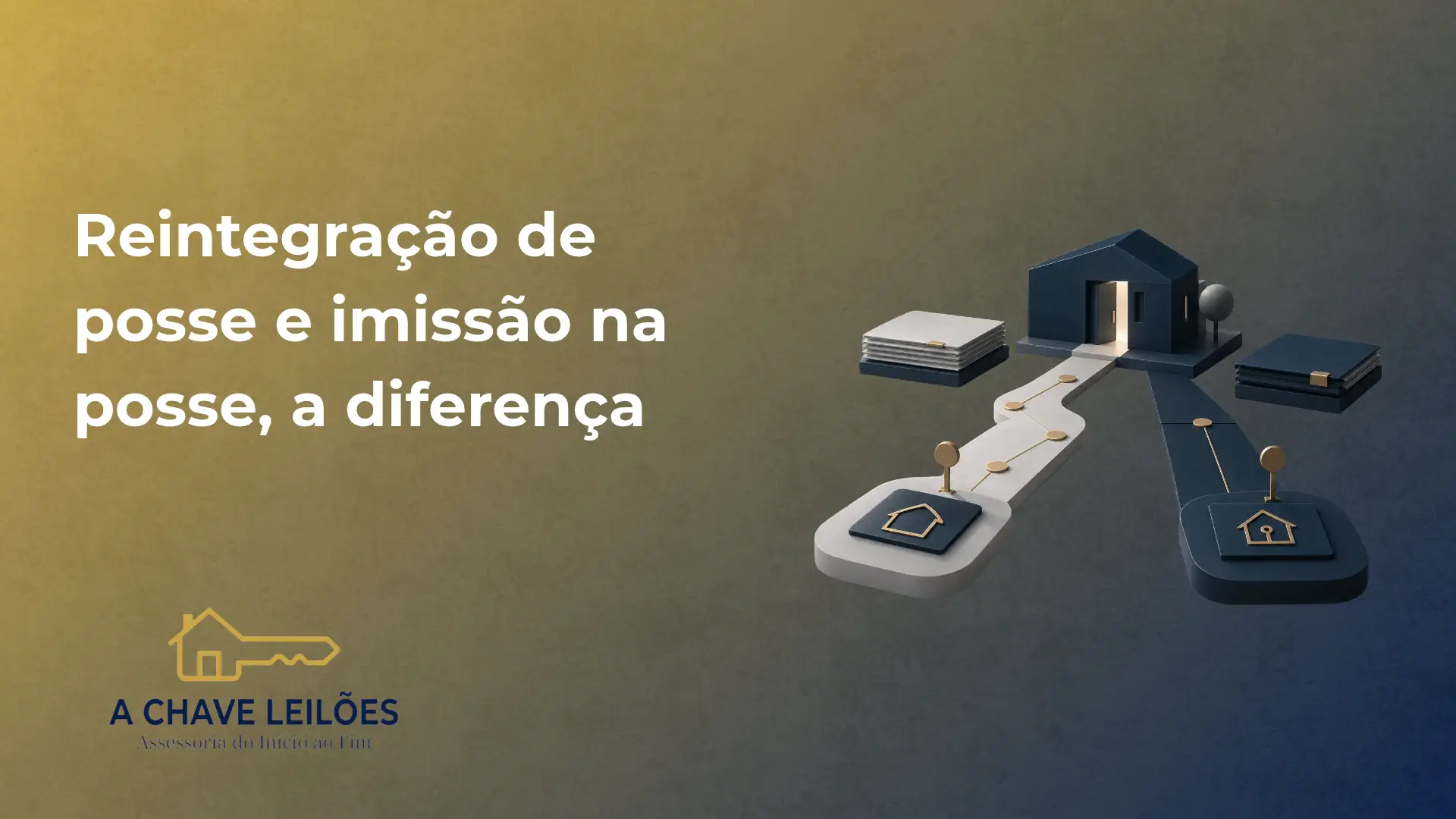 Imagem de conceito sobre reintegração de posse e imissão na posse, com ilustração 3D de uma casa e caminhos com marcos e documentos, incluindo o texto “A CHAVE LEILÕES”